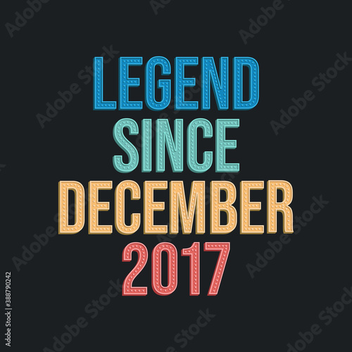 Legend since December 2017 - retro vintage birthday typography design for Tshirt