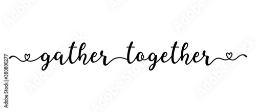 Hand sketched GATHER TOGEHER quote as banner. Lettering for poster, label, sticker, flyer, header, card, advertisement, announcement..