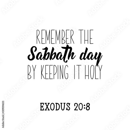 Remember the Sabbath day by keeping it holy. Bible lettering. Calligraphy vector. Ink illustration.