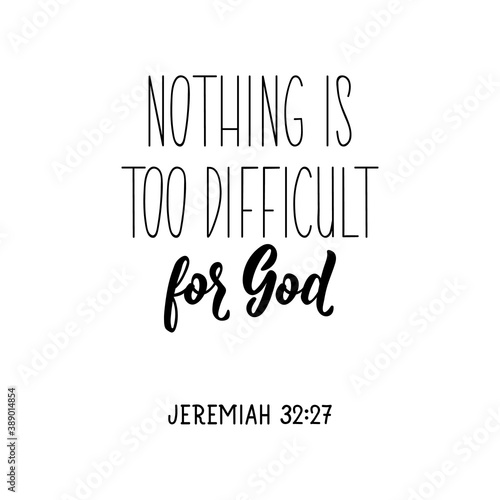 Nothing is too difficult for God. Bible lettering. calligraphy vector. Ink illustration.