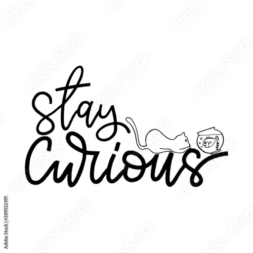 Stay curious inscription. Hand drawn lettering design with cute curious cat and fish. 