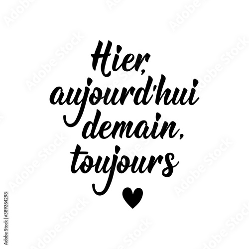 Yesterday, today, tomorrow, always - in French language. Lettering. Ink illustration. Modern brush calligraphy.