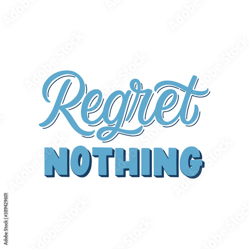 Hand lettered quote. The inscription: regret nothing.Perfect design for greeting cards, posters, T-shirts, banners, print invitations.