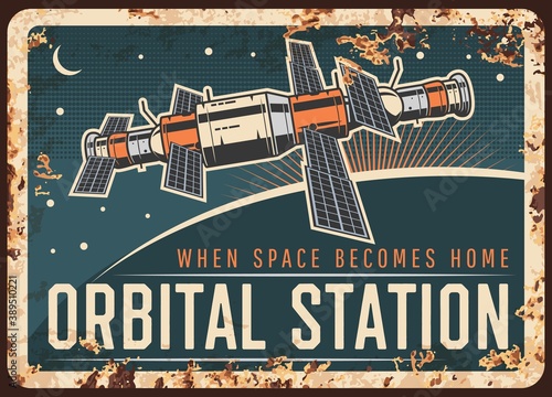 Orbital station vector rusty metal plate, satellite or international space station orbiting Earth or alien planet orbit vintage rust tin sign. Galaxy and outer space investigation science retro poster