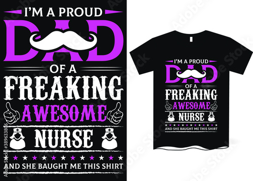I'm a proud dad of a freaking awesome nurse and she bought me this shirt - T-shirt designs for mom and dad