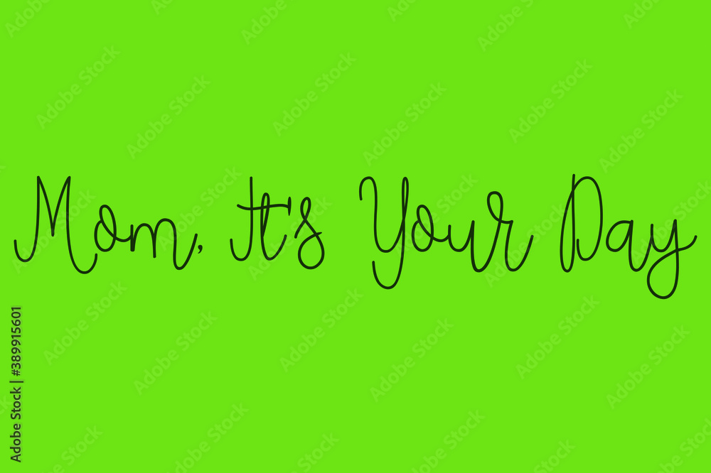 Mom, It's Your Day Cursive Calligraphy Dork Green Color Text On Green Background Mom, It's Your Day Cursive Calligraphy Dork Green Color Text On Green Background