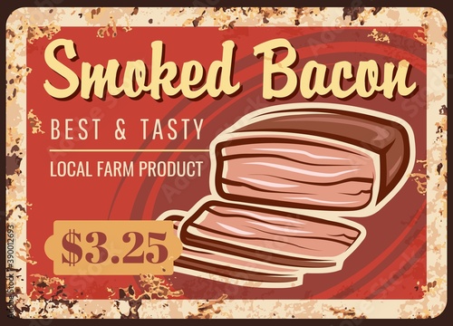 Smoked bacon rusty metal plate with butcher shop production vector vintage rust tin sign retro poster, ferruginous price tag. Meat gourmet production, delicatessen meal, farm market assortment choice