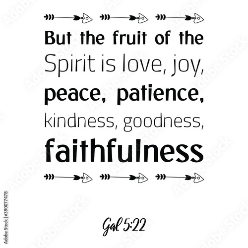 But the fruit of the Spirit is love, joy, peace, patience, kindness, goodness, faithfulness. Bible verse quote