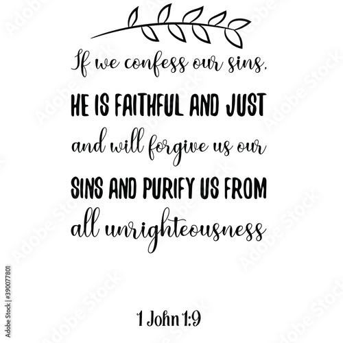 If we confess our sins, he is faithful and just and will forgive us our sins and purify us. Bible verse quote