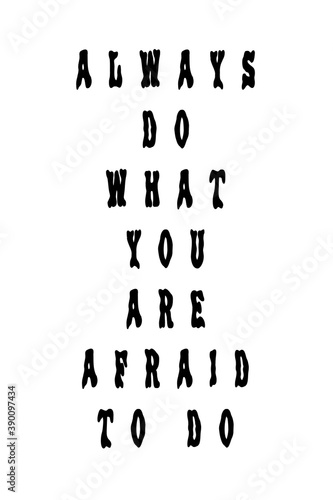 Always do what you are afraid to do. Motivation and trendy design for printing. Inspirational typography concept.