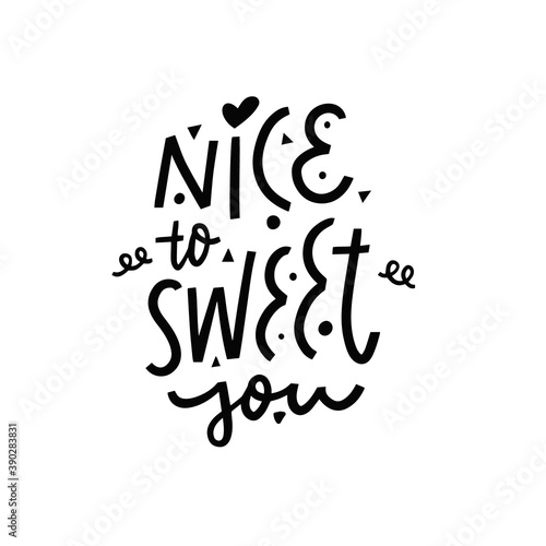 Nice to sweet you. Modern calligraphy phrase. Hand drawn vector illustration.