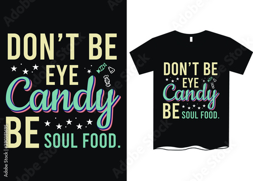 Don't be eye candy be soul food - Life quotes t-shirt designs, Inspirational sayings t-shirts 