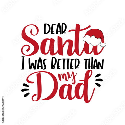 Dear Santa i was better than my Dad - funny phrase for Chrsitmas. Good for greeting card, poster, T shirt print, childhood, and other git design.