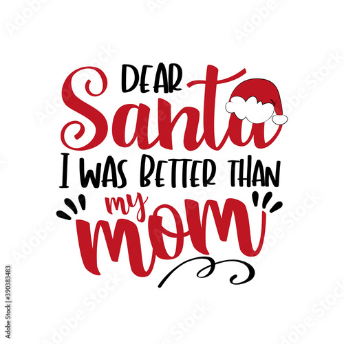 Dear Santa i was better than my Mom - funny phrase for Chrsitmas. Good for greeting card, poster, T shirt print, childhood, and other git design.