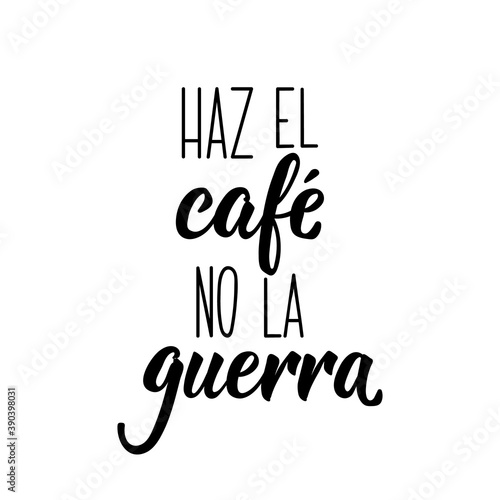 Translation from Spanish - Make coffee not war. Lettering. Ink illustration. Modern brush calligraphy. photo