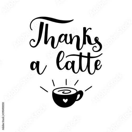 Thanks a latte quote with a coffee cup hand drawn lettering vector illustration isolated on white background..