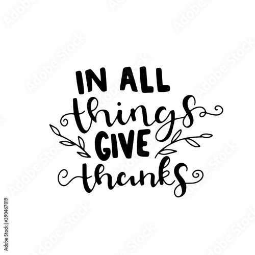 In all things give thanks. Happy thanksgiving brush hand lettering. Hand drawn Thanksgiving quote lettering. Can be used for holiday design.