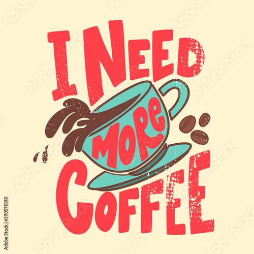 I need more coffee. Lettering phrase on white background. Design element for poster, card, banner, sign, t shirt. Vector illustration