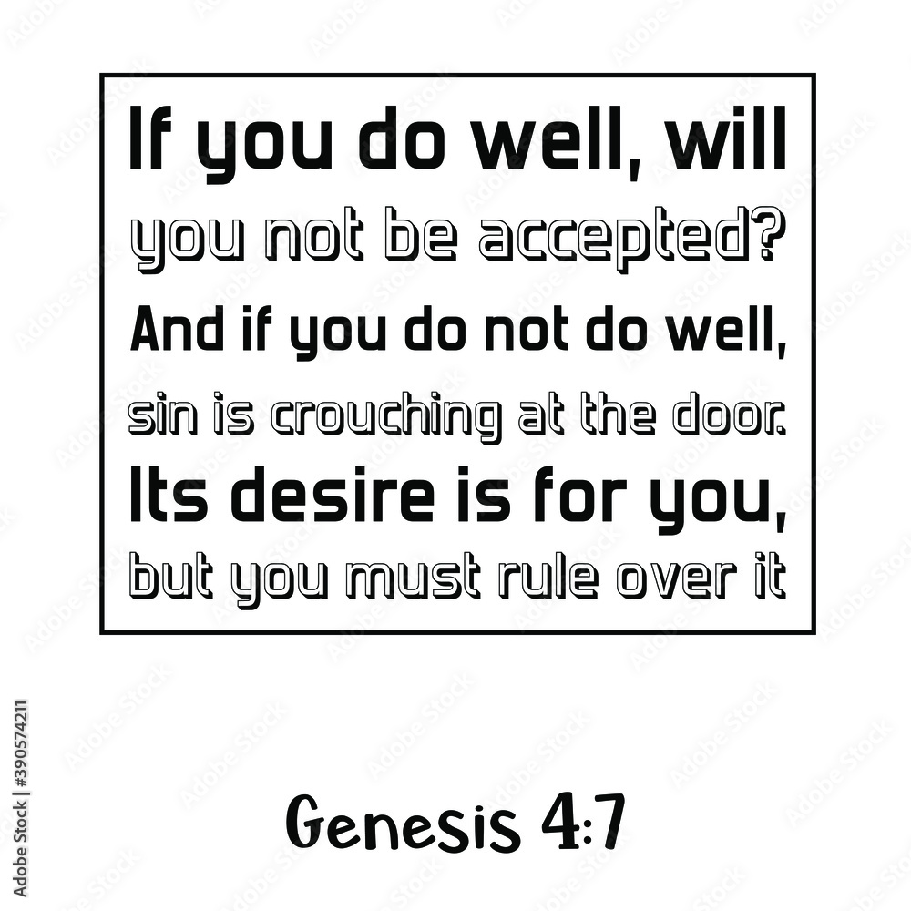 If you do well, will you not be accepted And if you do not do well, sin is crouching at the door. Its desire is for you, but you must rule over it. Bible verse quote If you do well, will you not be accepted And if you do not do well, sin is crouching at the door. Its desire is for you, but you must rule over it. Bible verse quote