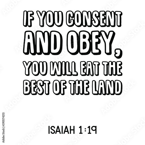  If you consent and obey, You will eat the best of the land. Bible verse quote