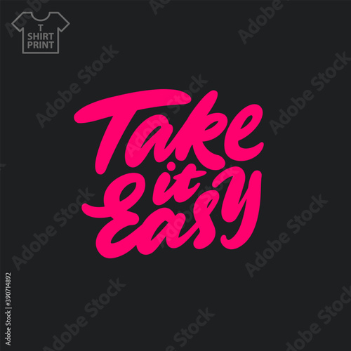 Handwritten lettering. Take it easy. T shirt print.