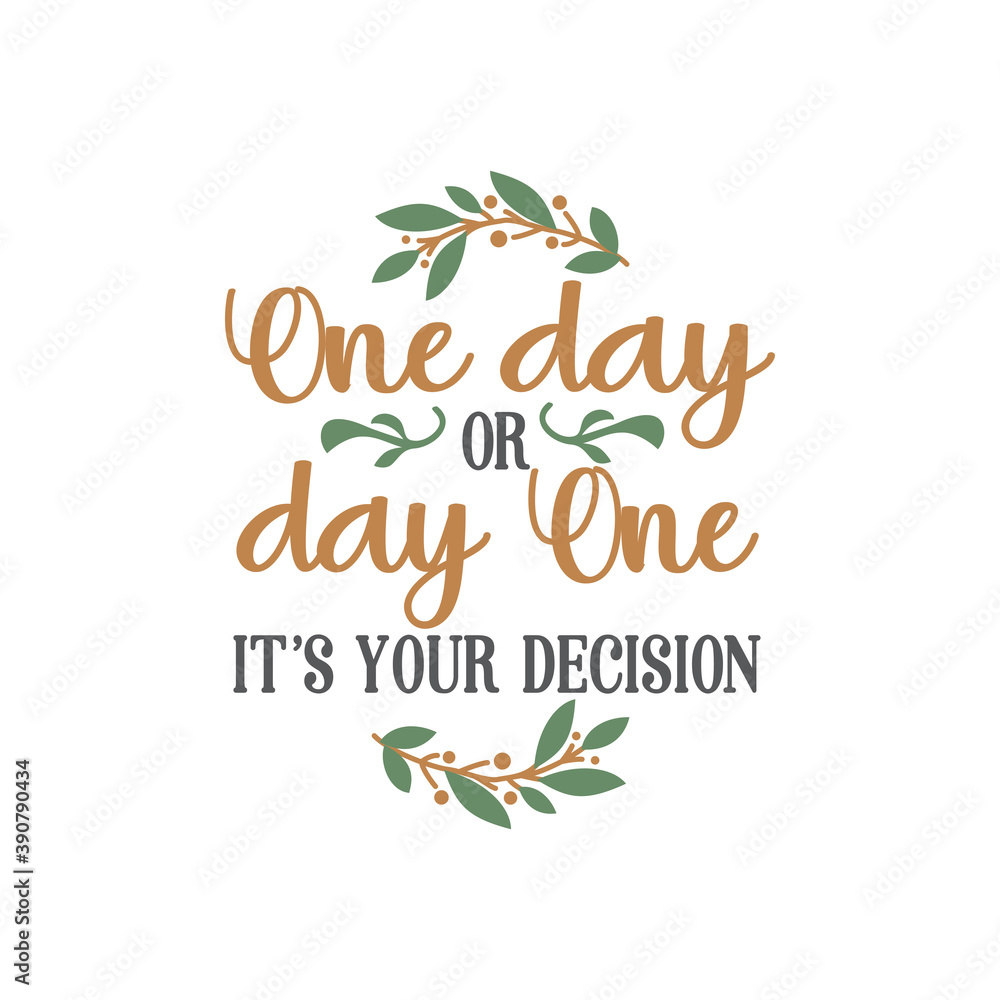 Fototapeta premium One day or day one it's your decision quote lettering