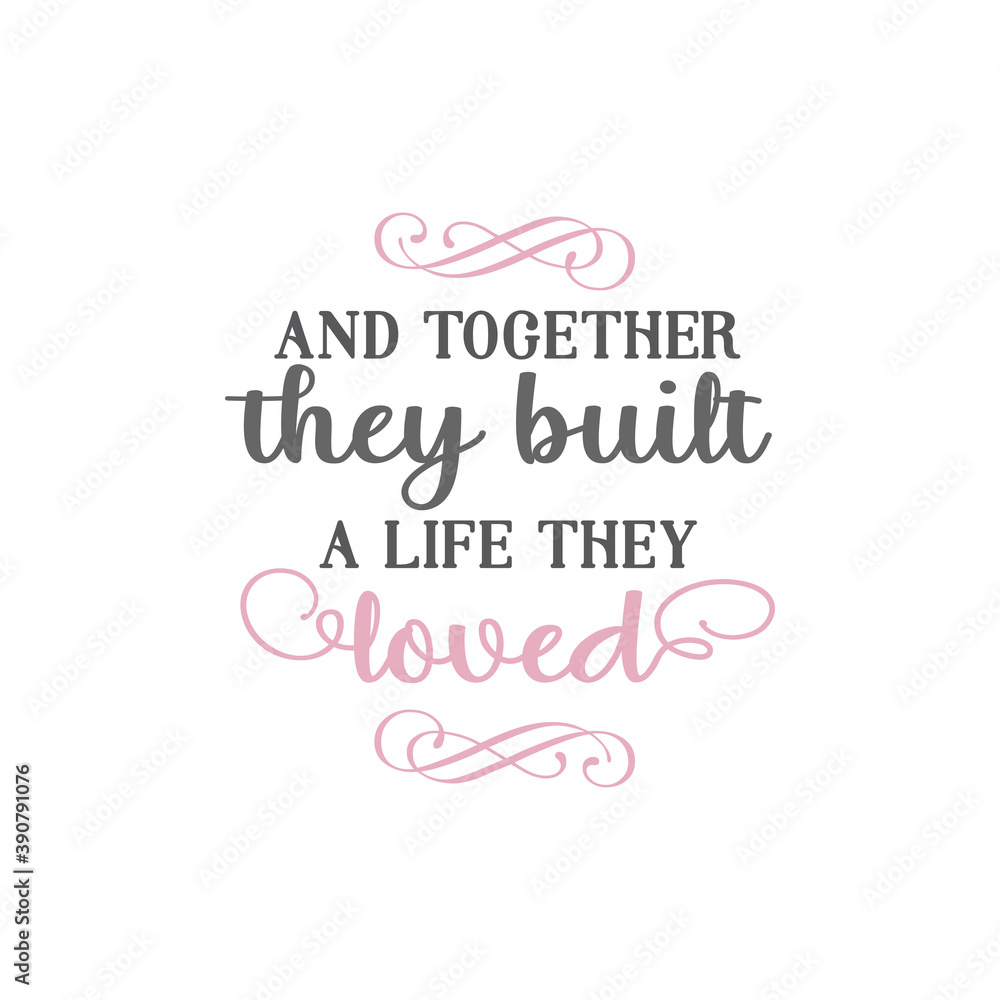 And together they built a life they loved quote lettering