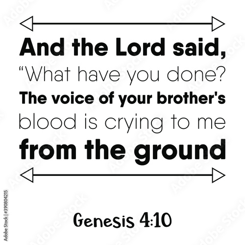 And the Lord said, “What have you done The voice of your brother's blood is crying to me from the ground. Bible verse quote