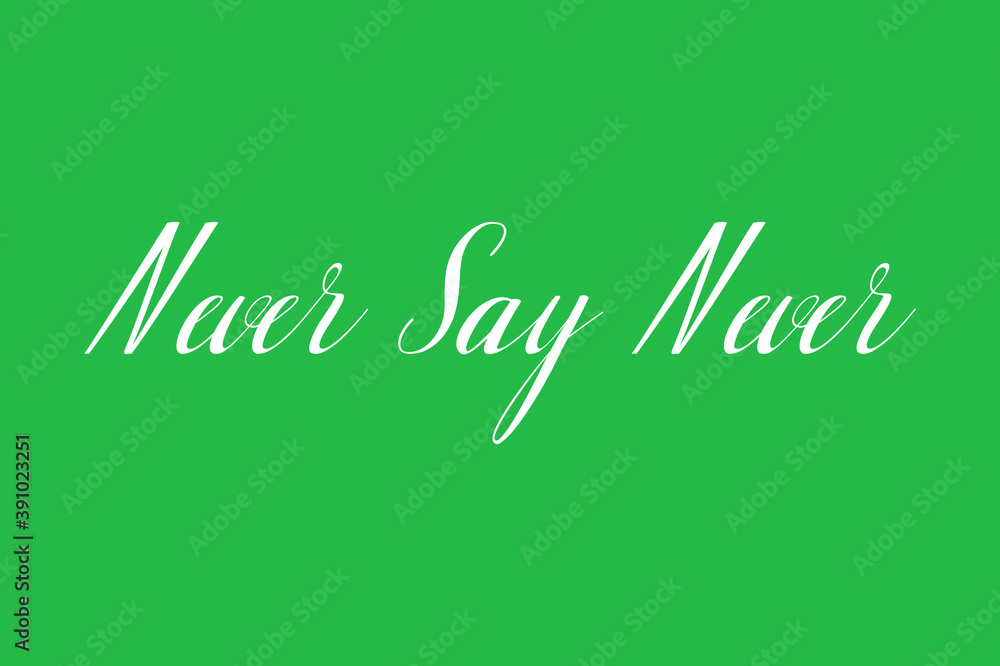 Never Say Never. Cursive Calligraphy White Color Text On Green Background Never Say Never. Cursive Calligraphy White Color Text On Green Background