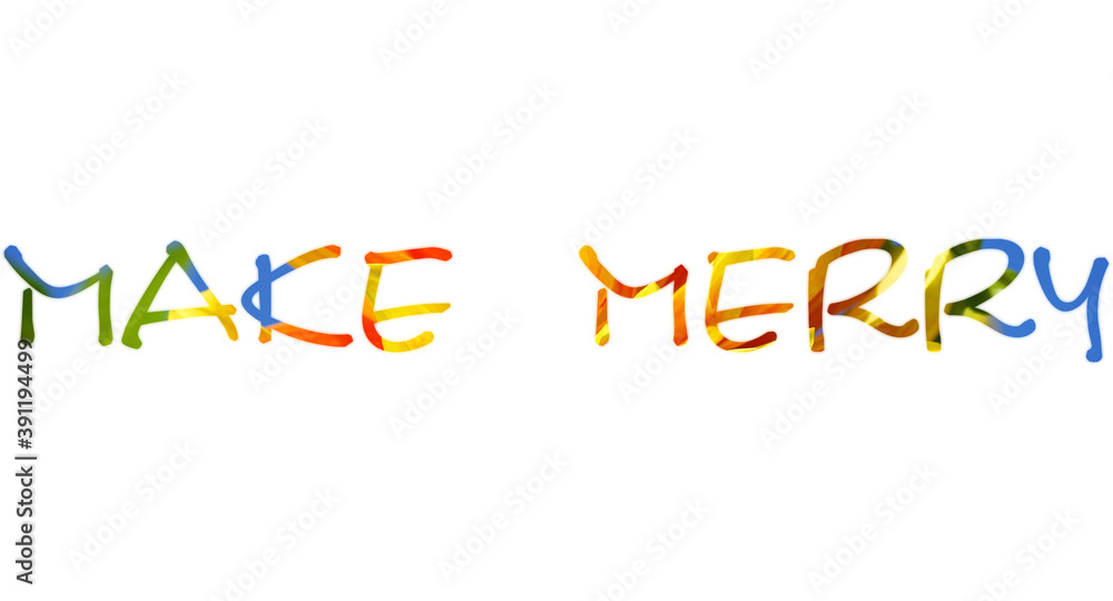 Make Merry quote. Colorful letters on white background. Flyer, wallpaper, poster, card, banner template. Make Merry quote. Colorful letters on white background. Flyer, wallpaper, poster, card, banner template.