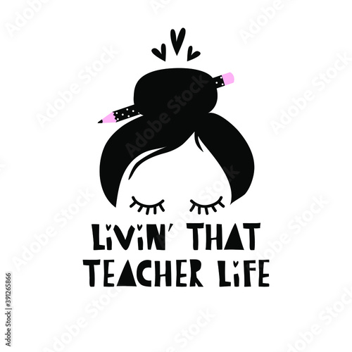 Livin' that teacher life. Vector illustration - young woman with school polka dot pencil in hair bun. Back to school hairstyle. Graphic design with typography for greeting, appreciation card, poster