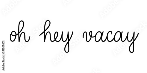Oh hey vacay vacation phrase handwritten by one line. Monoline vector text element isolated on white background. Simple inscription. 