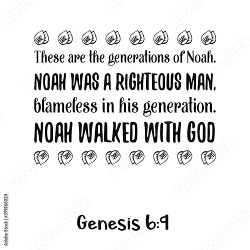 These are the generations of Noah. Noah was a righteous man, blameless in his generation. Noah walked with God. Bible verse quote
