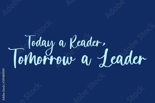 Today a Reader, Tomorrow a Leader Handwritten Font Cyan Color Text On Navy Blue Background
