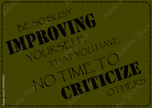 Motivational and Inspirational quote - Be so busy improving yourself that you have no time to criticize others.