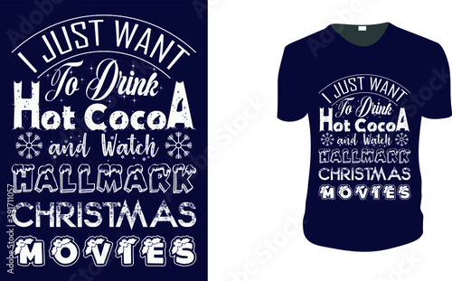 I Just Want To Drink Hot Cocoa and Watch Hallmark Christmas Movies - T-Shirt. Christmas Gift Idea, Christmas Vector graphic for t shirt, Vector graphic, Christmas Holidays, motivation, family vacation