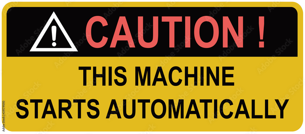 A sign that says : CAUTION THIS MACHINE STARTS AUTOMATICALLY. A sign that says : CAUTION THIS MACHINE STARTS AUTOMATICALLY.