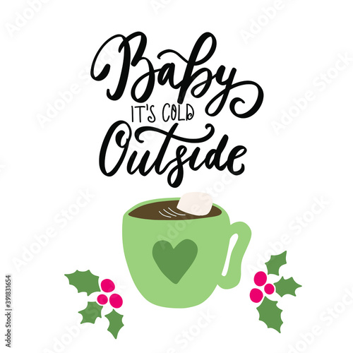Baby  it s cold outside. Christmas and New Year hand lettering holiday quote. Modern calligraphy. Greeting cards design elements phrase with cup of cacao. 