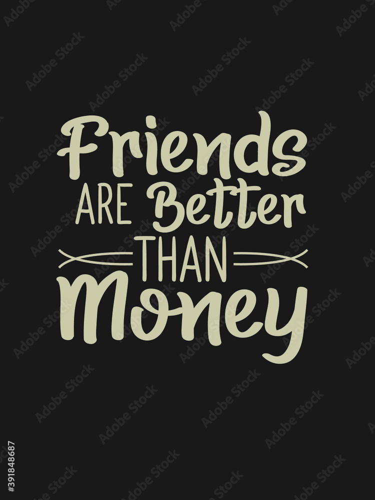 Friends Are Better Than Money T Shirt Design Friends Are Better Than Money T Shirt Design