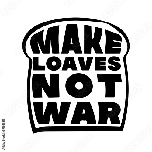 Make Loaves Not War