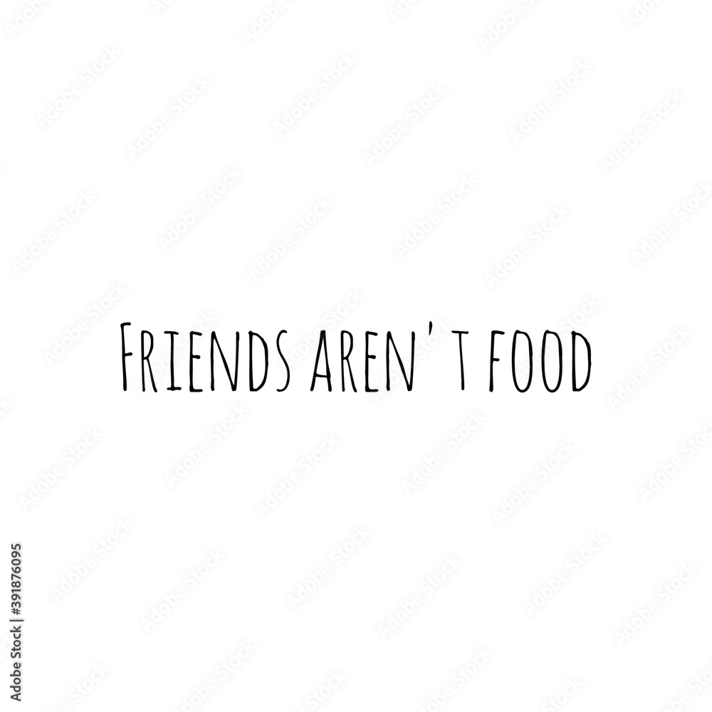 ''Friends aren't food'' Word Lettering Illustration ''Friends aren't food'' Word Lettering Illustration