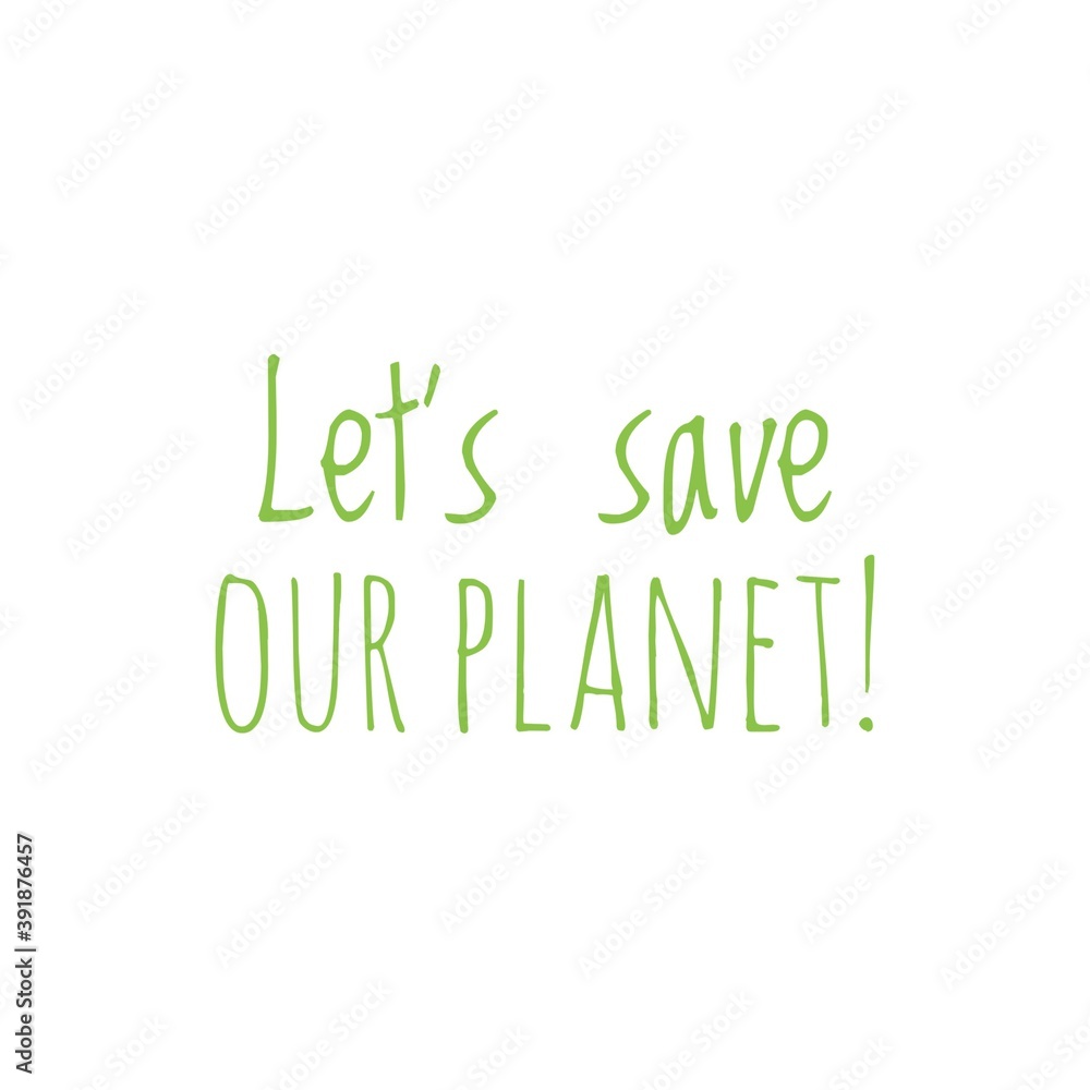 ''Let's save our planet'' Word Lettering Illustration ''Let's save our planet'' Word Lettering Illustration