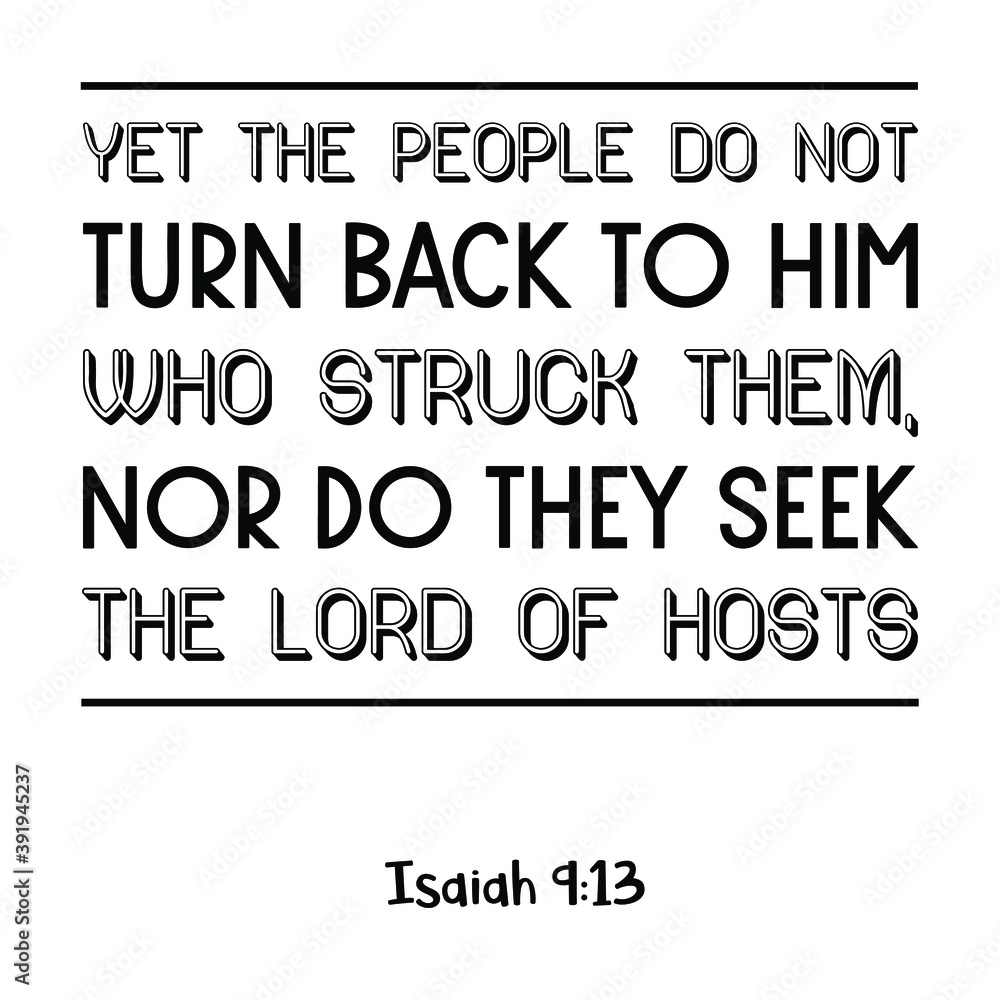 Yet the people do not turn back to Him who struck them, Nor do they seek the Lord of hosts. Bible verse quote Yet the people do not turn back to Him who struck them, Nor do they seek the Lord of hosts. Bible verse quote