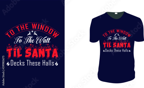  To The Window To The Wall Til Santa Decks These Halls - T-Shirt. Christmas Gift Idea, Christmas Vector graphic for t shirt, Vector graphic, Christmas Holidays, motivation, family vacation, reunion.