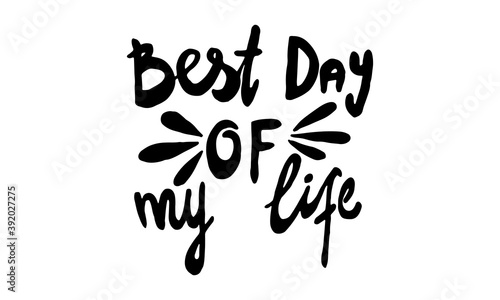 Best day of my life, hand drawn positive phrase. Vector illustration isolated on white background. Template for greeting card, banner or poster, t-shirt print. Inspirational quotation