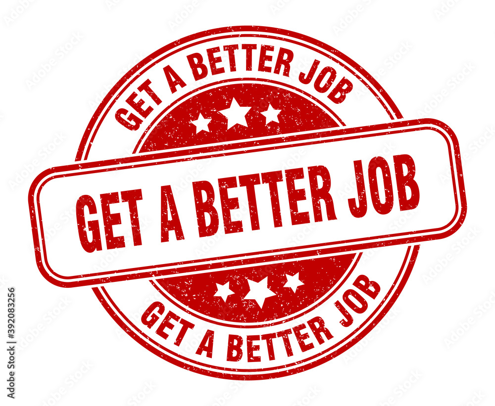 get a better job stamp. get a better job label. round grunge sign get a better job stamp. get a better job label. round grunge sign