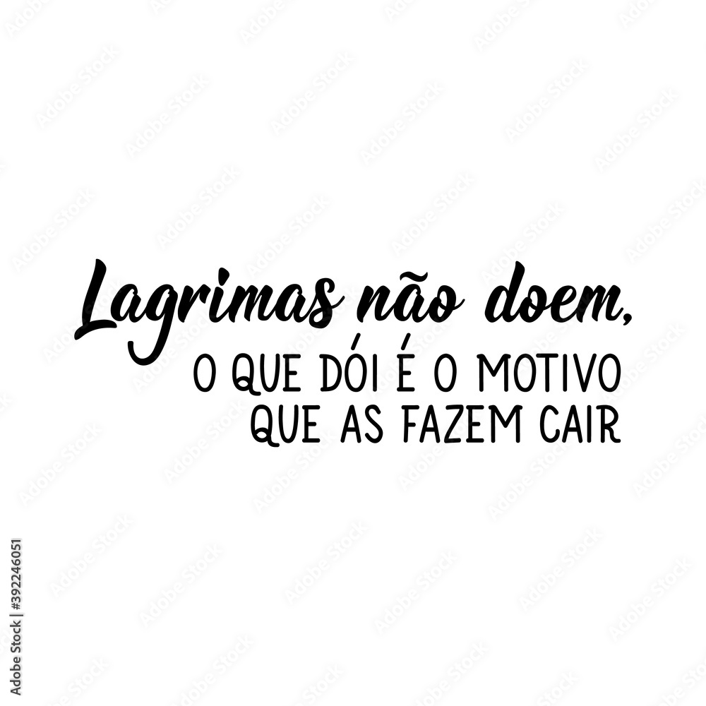 Tears don't hurt, what hurts is why they fall in Portuguese. Lettering. Ink illustration. Modern brush calligraphy. Tears don't hurt, what hurts is why they fall in Portuguese. Lettering. Ink illustration. Modern brush calligraphy.