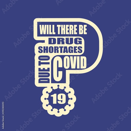 Will there be drug shortages due to Covid 19 question. Medical education relative illustration. Scientific medical designs. Virus diseases relative theme.
