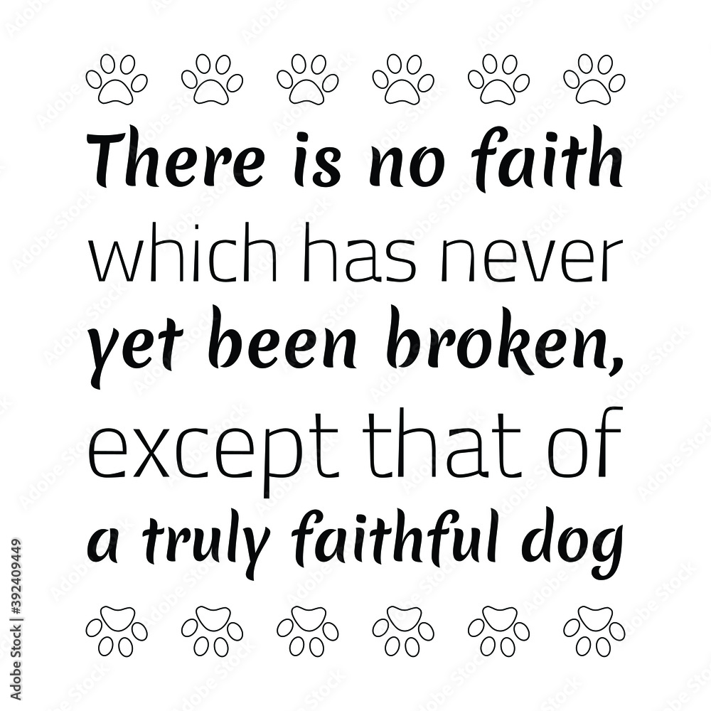 Fototapeta premium There is no faith which has never yet been broken, except that of a truly faithful dog. Vector Quote