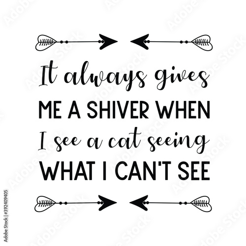  It always gives me a shiver when I see a cat seeing what I can't see. Vector Quote
